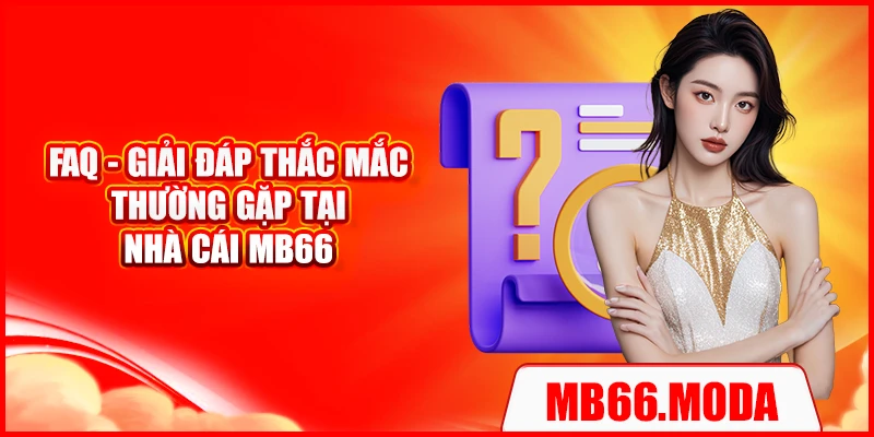 FAQ - Giải đáp thắc mắc thường gặp tại nhà cái MB66