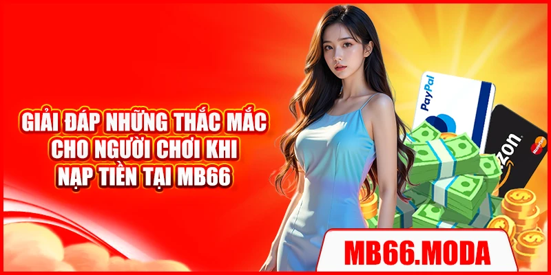 Giải đáp những thắc mắc cho người chơi khi nạp tiền tại MB66