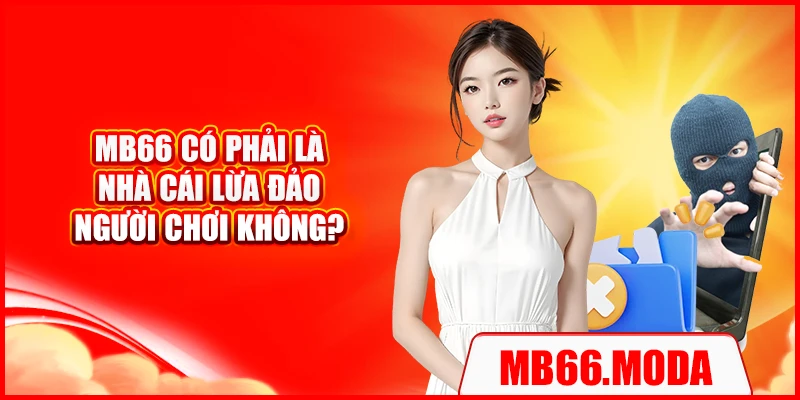 MB66 có phải là nhà cái lừa đảo người chơi không?