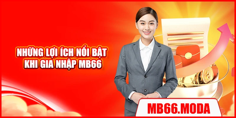 Những lợi ích nổi bật khi gia nhập MB66