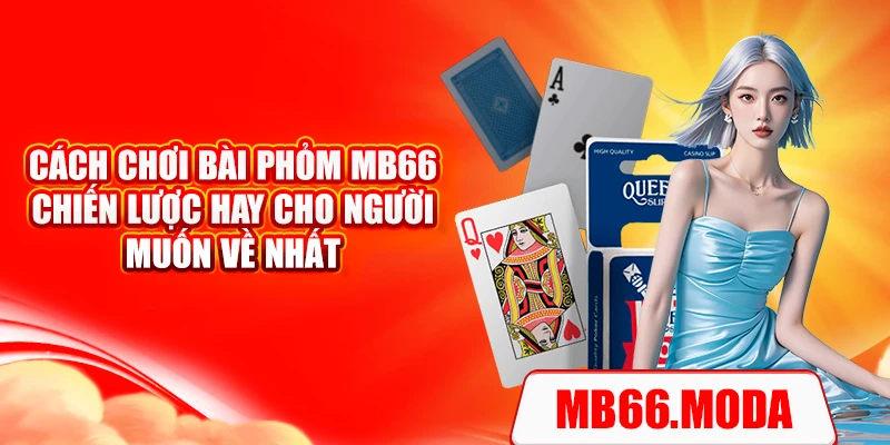 Cách Chơi Bài Phỏm MB66 – Chiến Lược Hay Cho Người Muốn Về Nhất