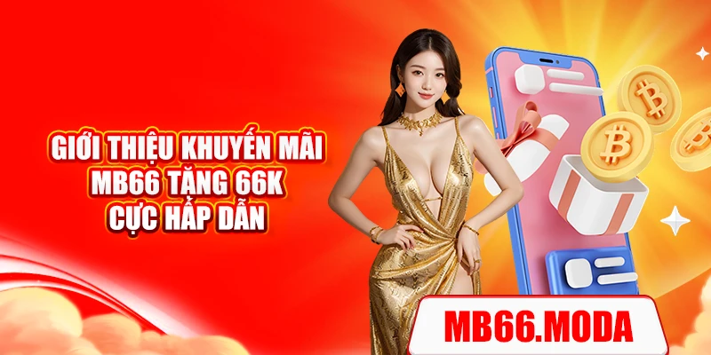 Giới thiệu khuyến mãi MB66 tặng 66K cực hấp dẫ