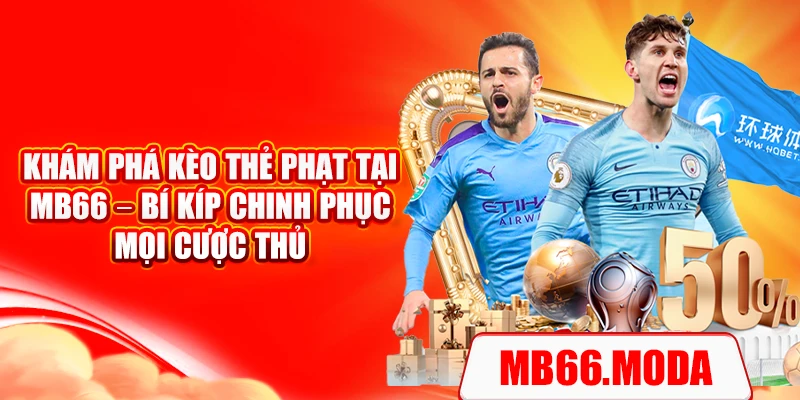Khám Phá Kèo Thẻ Phạt Tại MB66 – Bí Kíp Chinh Phục Mọi Cược Thủ