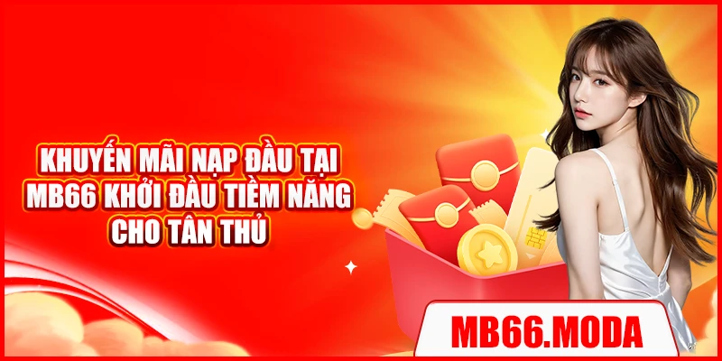 Khuyến Mãi Nạp Đầu Tại MB66 – Khởi Đầu Tiềm Năng Cho Tân Thủ