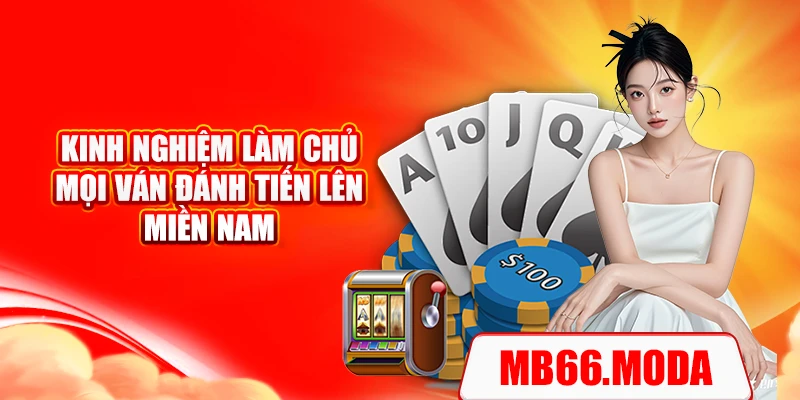 Kinh nghiệm làm chủ mọi ván đánh tiến lên miền nam