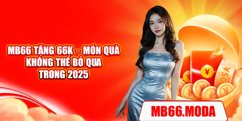 MB66 Tặng 66k – Món Quà Không Thể Bỏ Qua Trong 2025