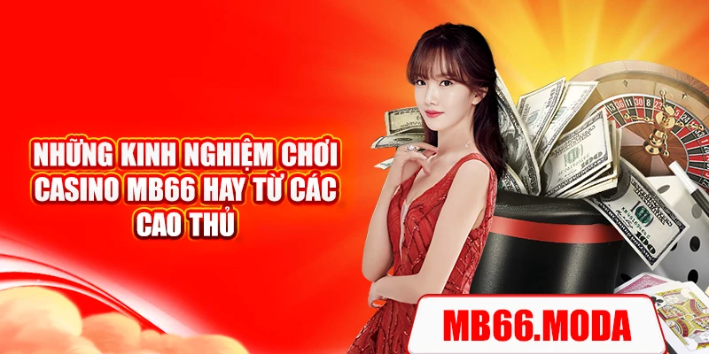 Những kinh nghiệm chơi casino MB66 hay từ các cao thủ