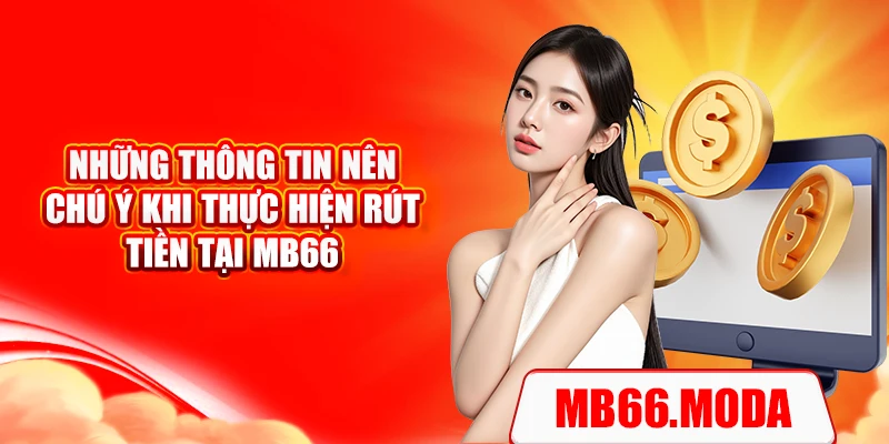Những thông tin nên chú ý khi thực hiện rút tiền tại MB66