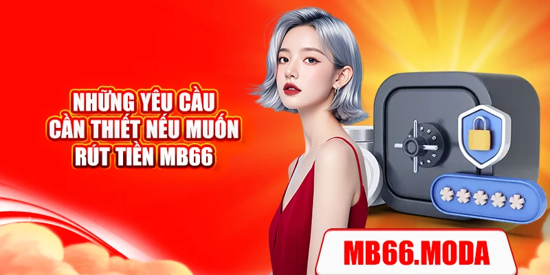 Những yêu cầu cần thiết nếu muốn rút tiền MB66
